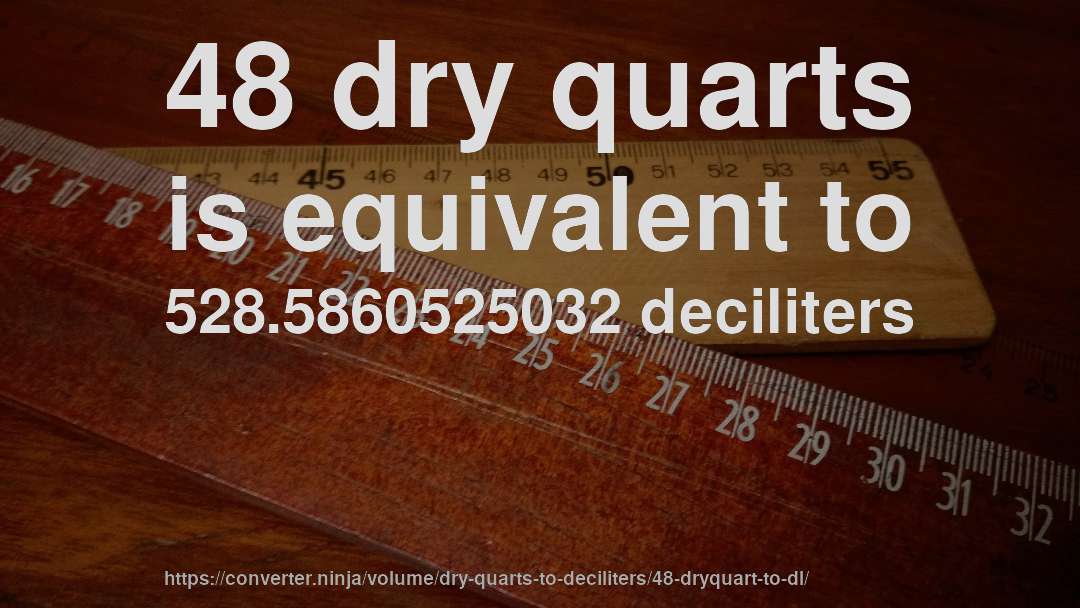 48 dry quarts is equivalent to 528.5860525032 deciliters
