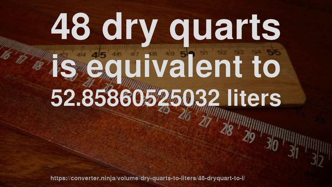 48 dry quarts is equivalent to 52.85860525032 liters