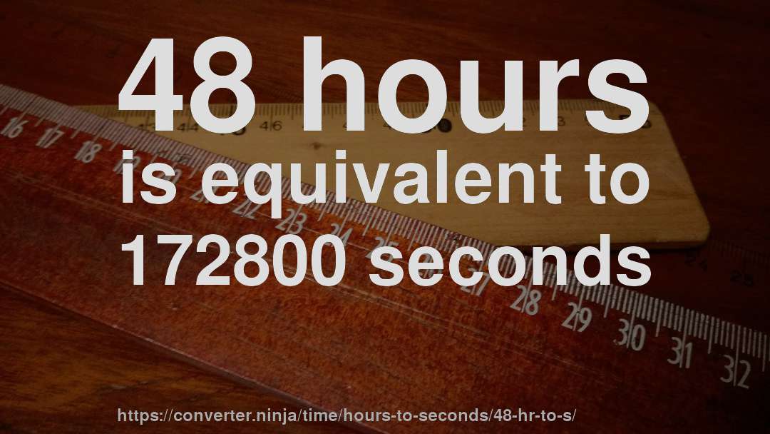 48 hours is equivalent to 172800 seconds