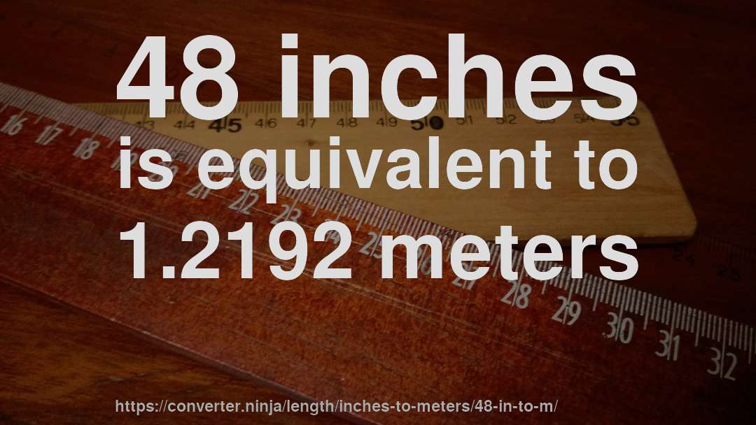 48 inches is equivalent to 1.2192 meters