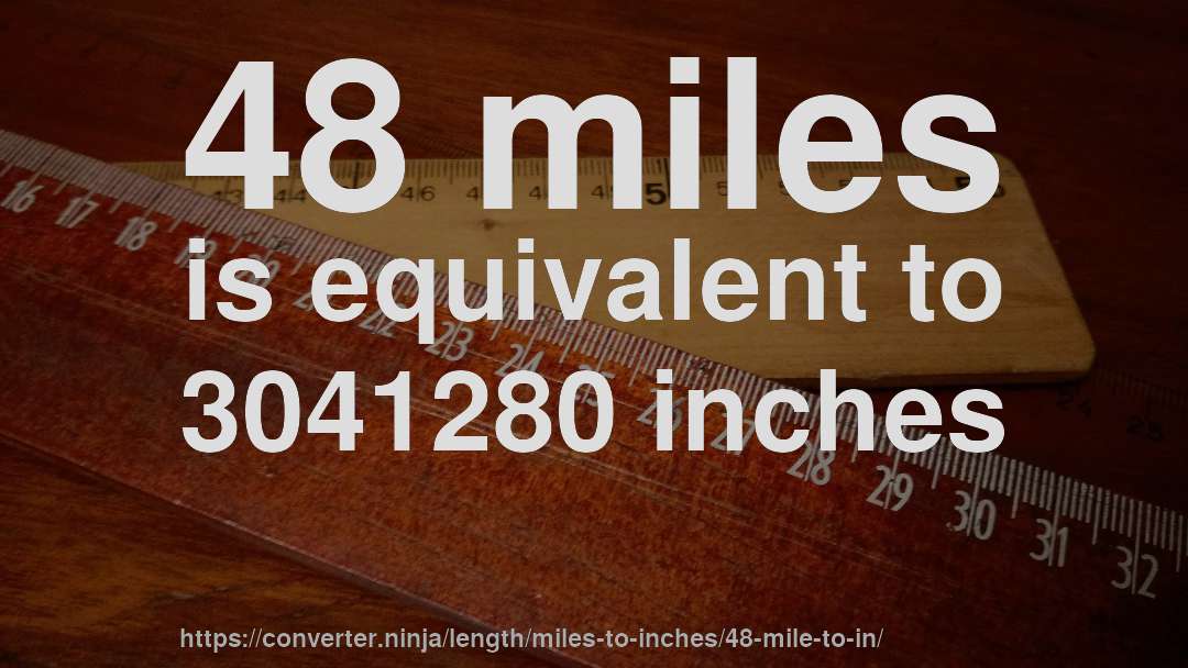 48 miles is equivalent to 3041280 inches