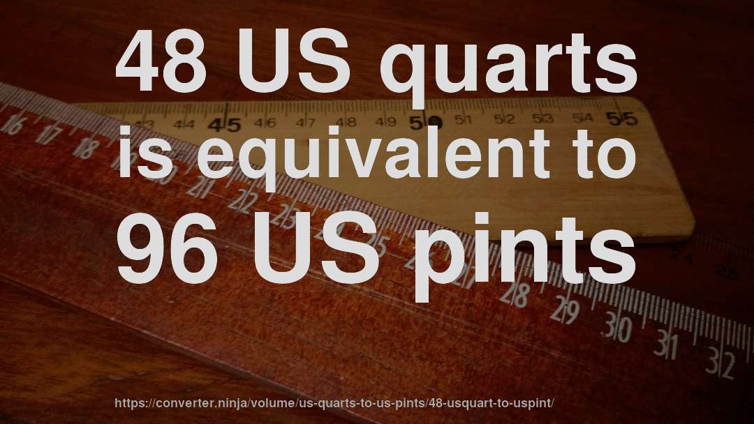 48 US quarts is equivalent to 96 US pints