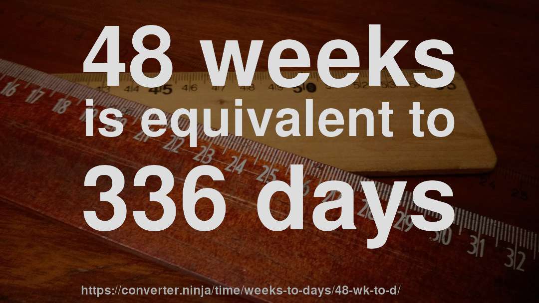 48 weeks is equivalent to 336 days