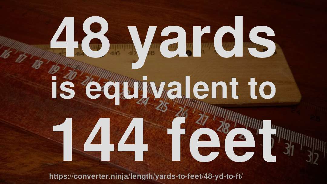 48 yards is equivalent to 144 feet