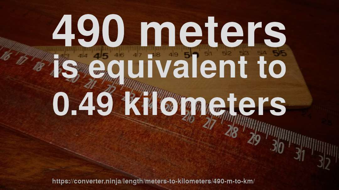 490 meters is equivalent to 0.49 kilometers