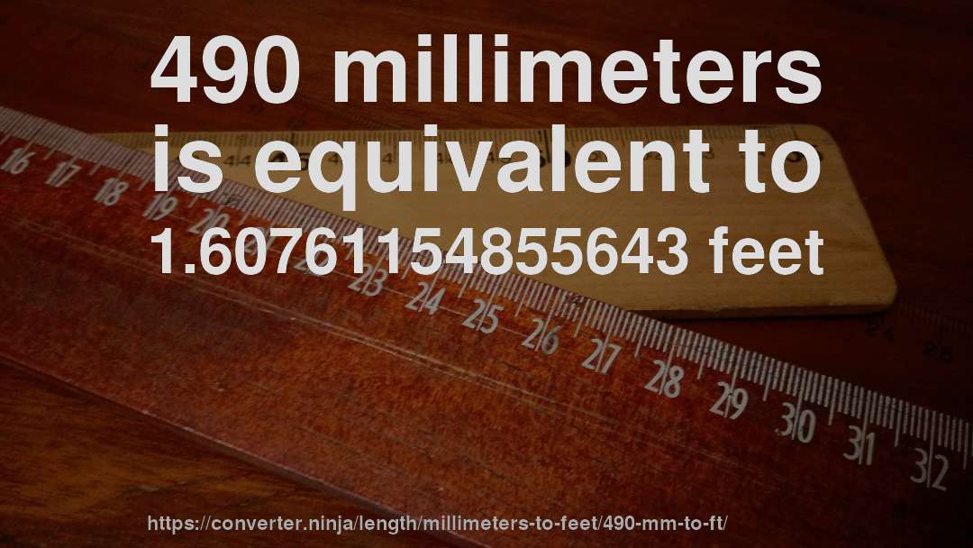 490 millimeters is equivalent to 1.60761154855643 feet