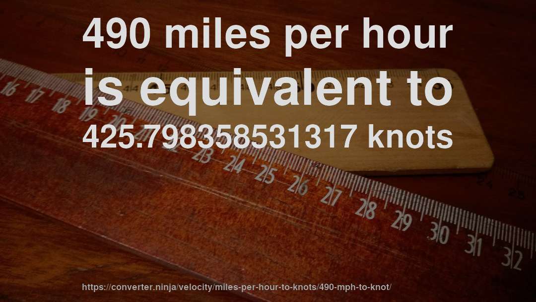 490 miles per hour is equivalent to 425.798358531317 knots