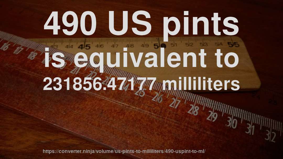 490 US pints is equivalent to 231856.47177 milliliters