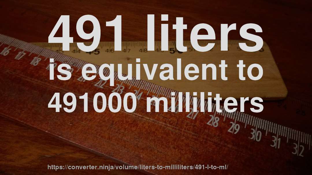 491 liters is equivalent to 491000 milliliters