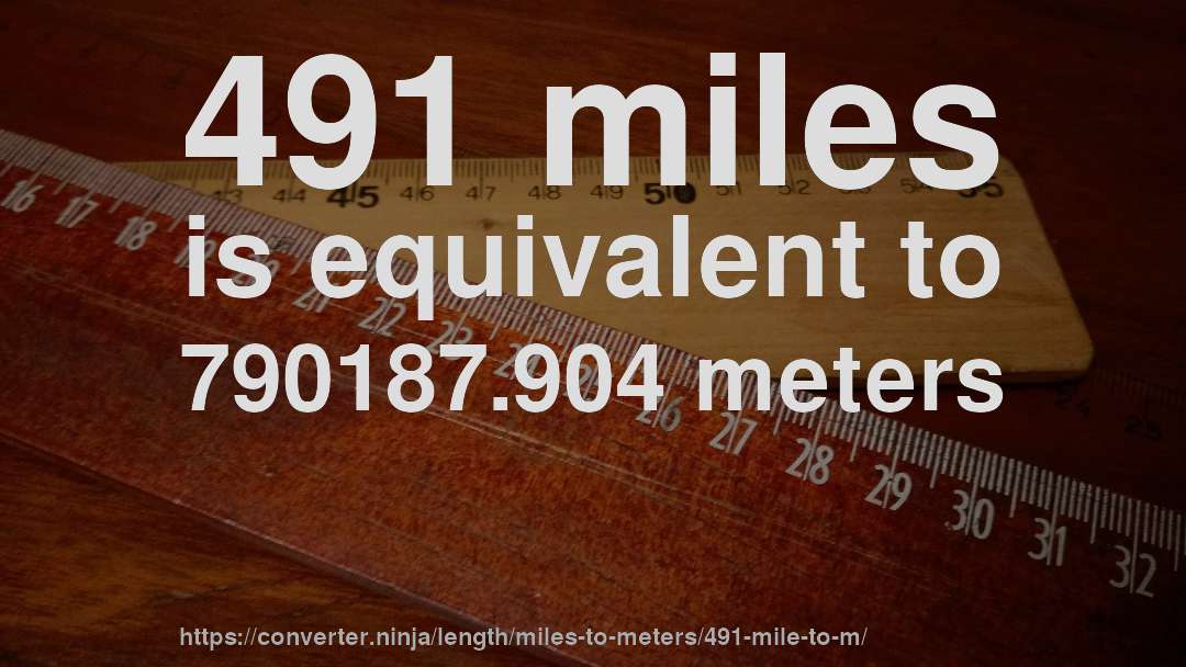 491 miles is equivalent to 790187.904 meters