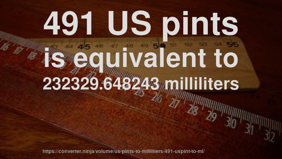 491 US pints is equivalent to 232329.648243 milliliters
