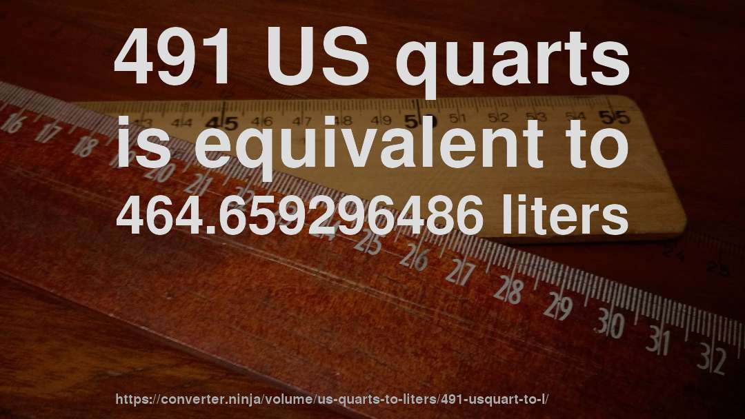 491 US quarts is equivalent to 464.659296486 liters