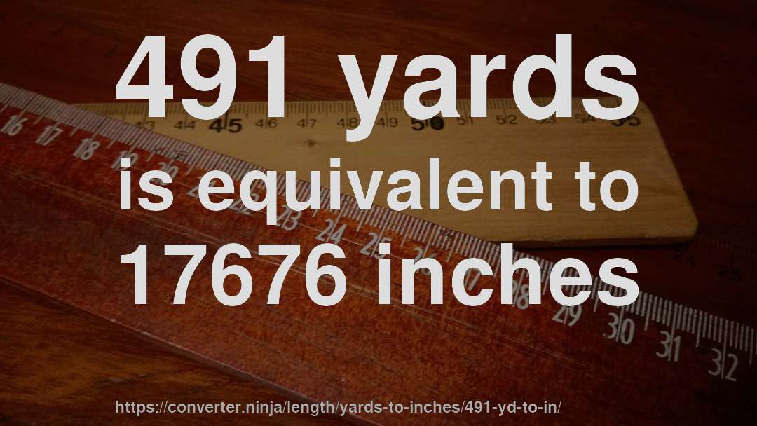491 yards is equivalent to 17676 inches