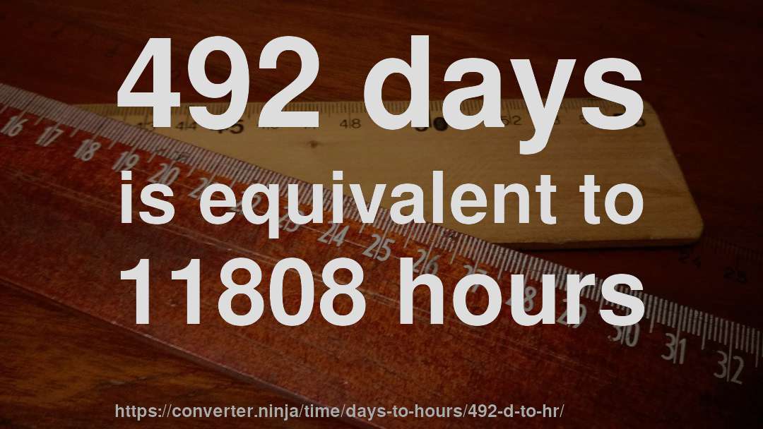 492 days is equivalent to 11808 hours