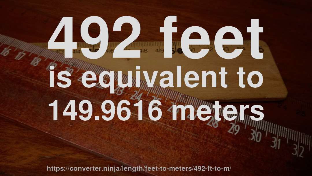 492 feet is equivalent to 149.9616 meters