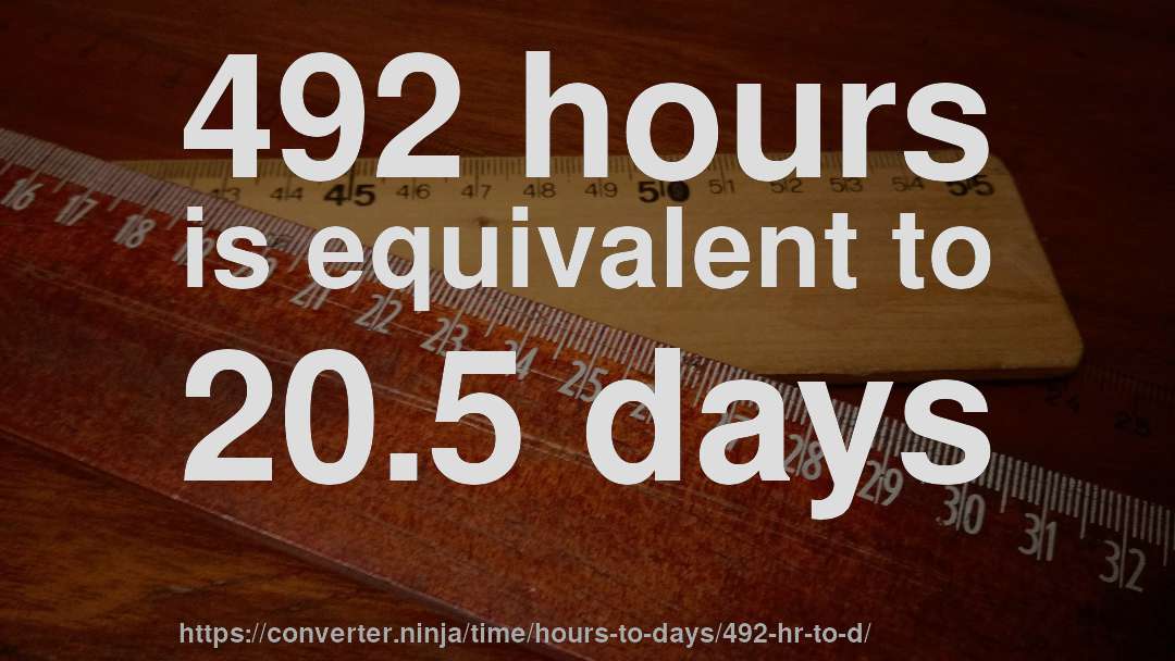 492 hours is equivalent to 20.5 days