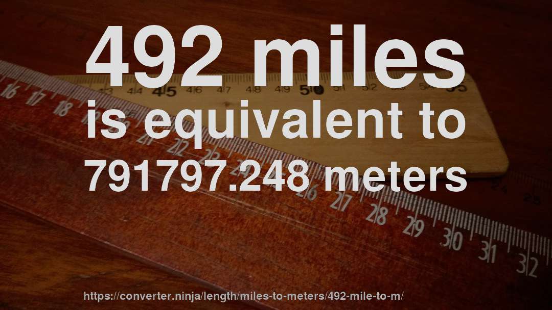 492 miles is equivalent to 791797.248 meters