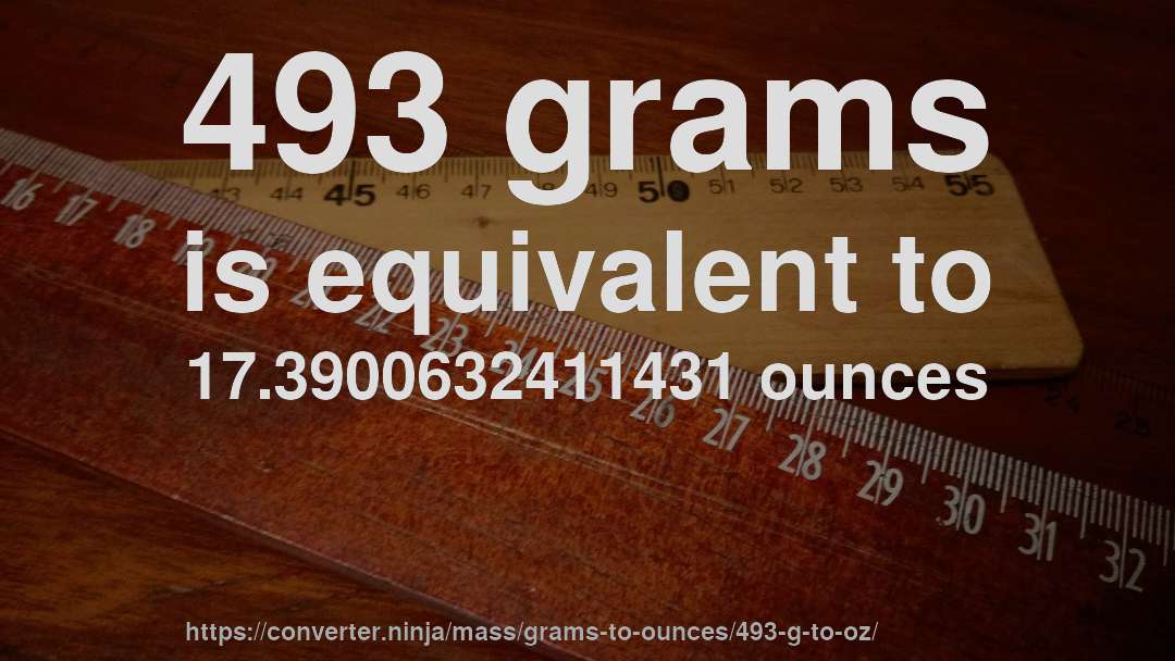 493 grams is equivalent to 17.3900632411431 ounces