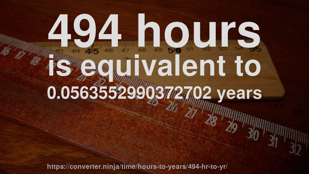 494 hours is equivalent to 0.0563552990372702 years