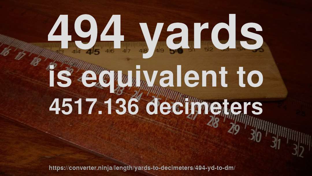 494 yards is equivalent to 4517.136 decimeters