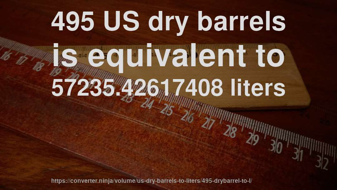 495 US dry barrels is equivalent to 57235.42617408 liters