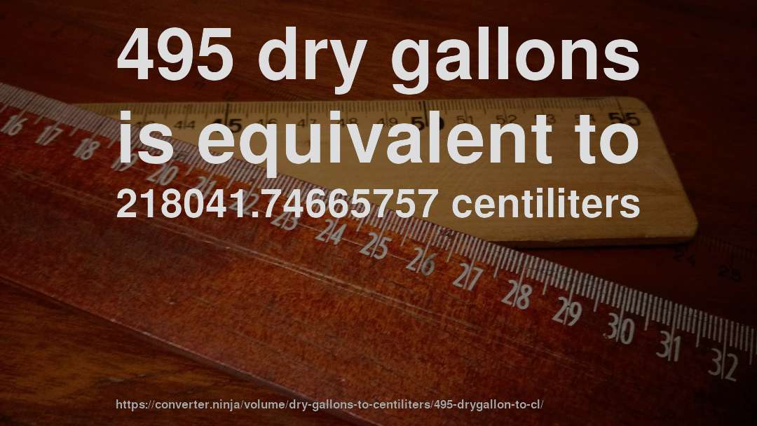 495 dry gallons is equivalent to 218041.74665757 centiliters
