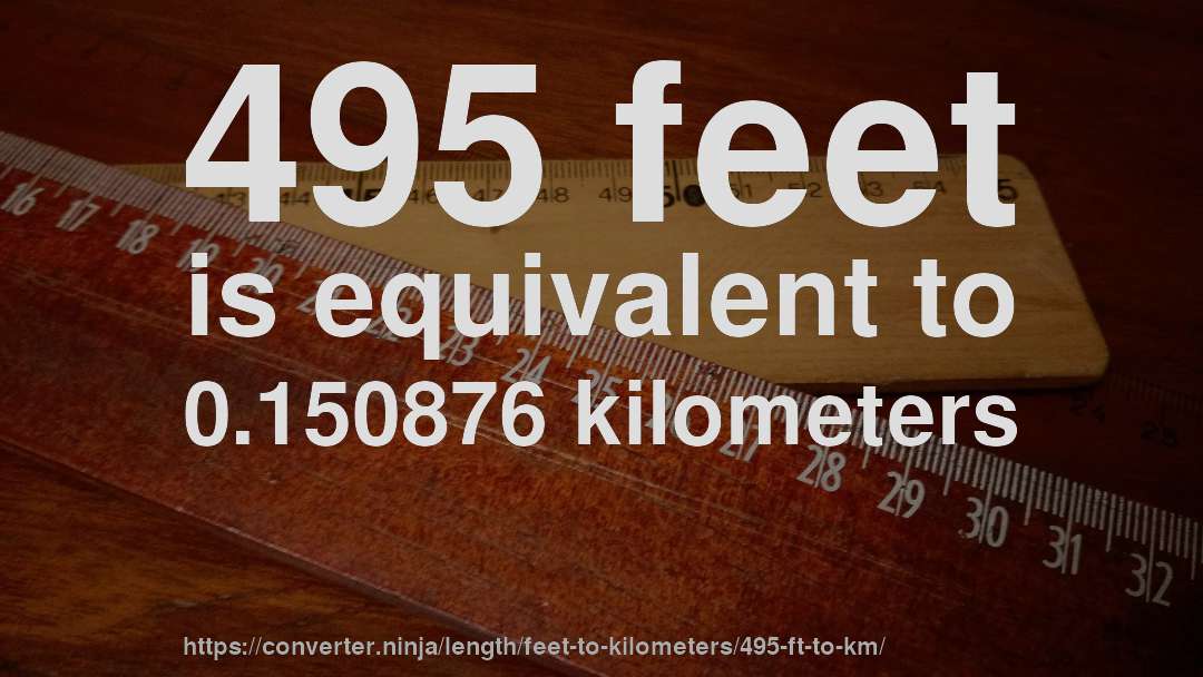 495 feet is equivalent to 0.150876 kilometers