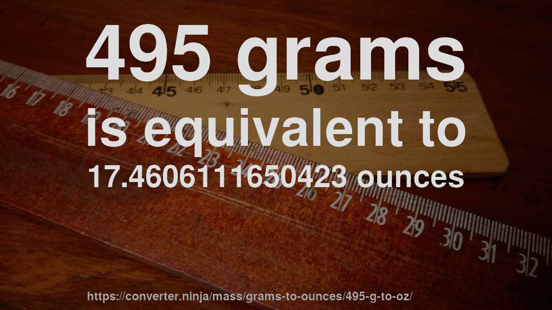 495 grams is equivalent to 17.4606111650423 ounces