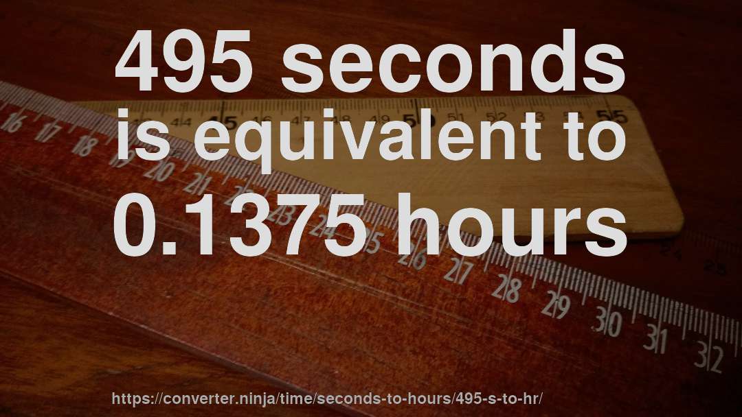 495 seconds is equivalent to 0.1375 hours