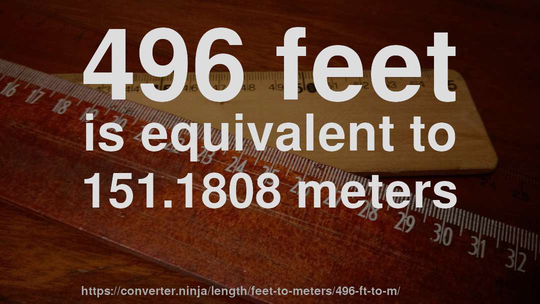 496 feet is equivalent to 151.1808 meters