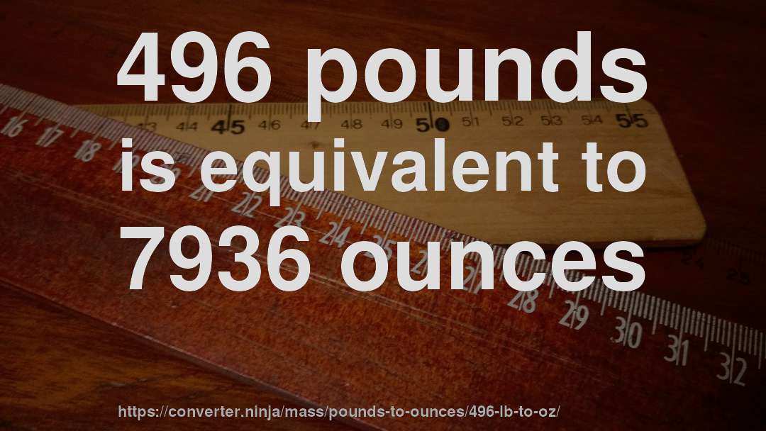 496 pounds is equivalent to 7936 ounces