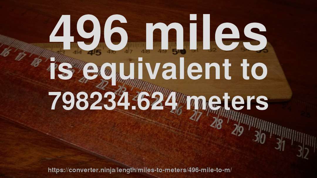 496 miles is equivalent to 798234.624 meters