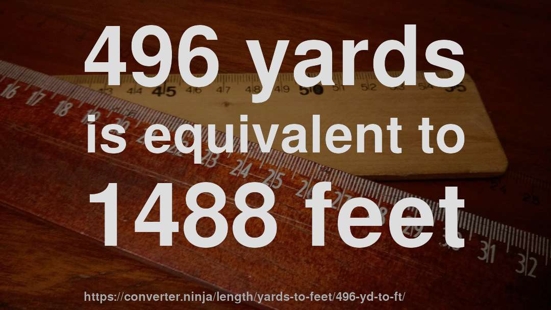 496 yards is equivalent to 1488 feet