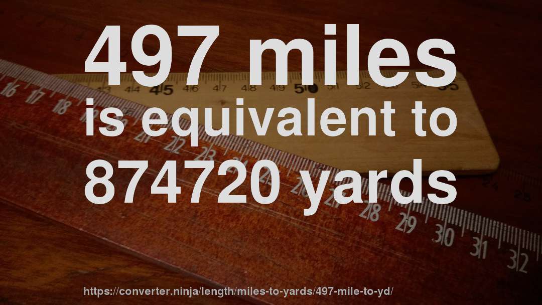 497 miles is equivalent to 874720 yards