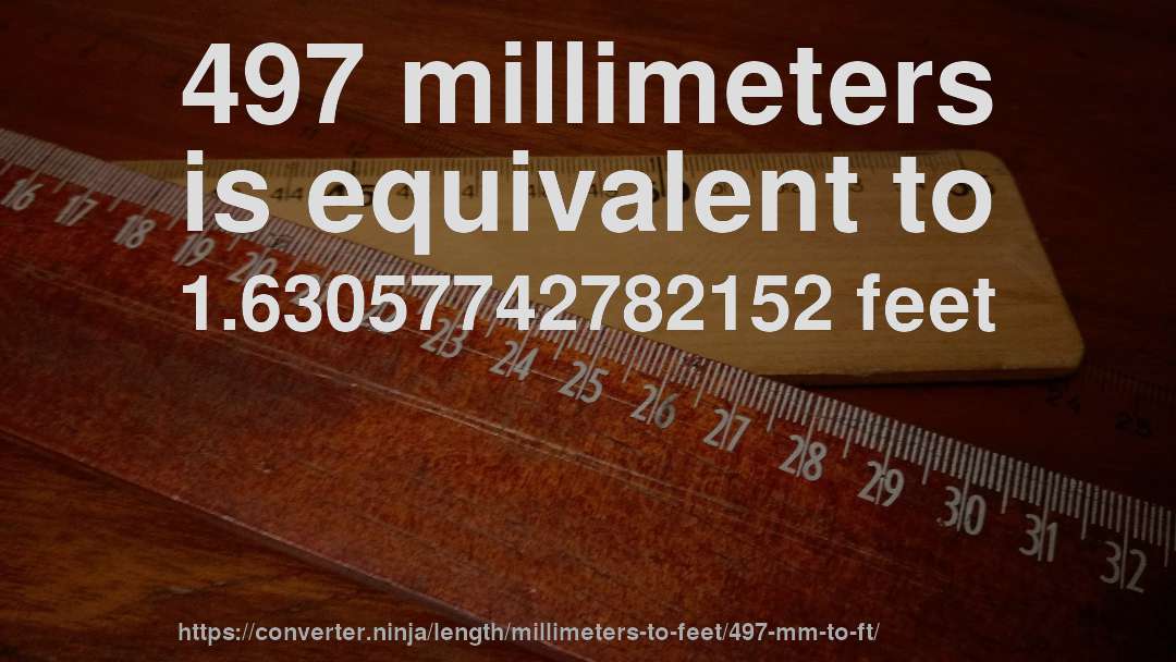 497 millimeters is equivalent to 1.63057742782152 feet