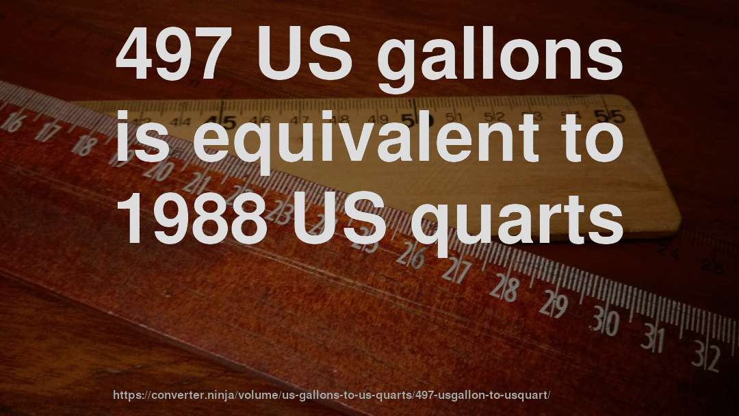 497 US gallons is equivalent to 1988 US quarts