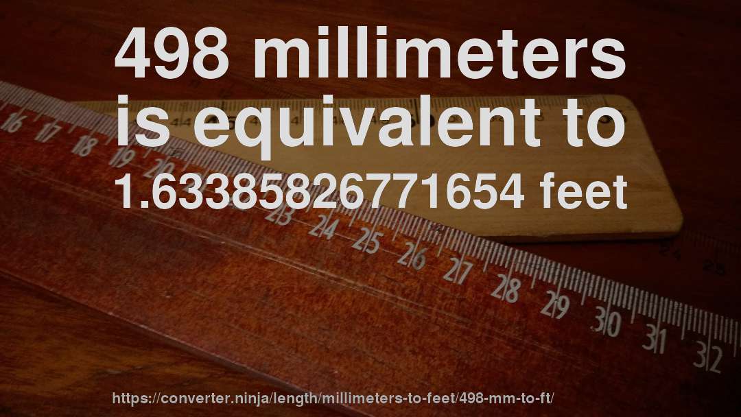 498 millimeters is equivalent to 1.63385826771654 feet