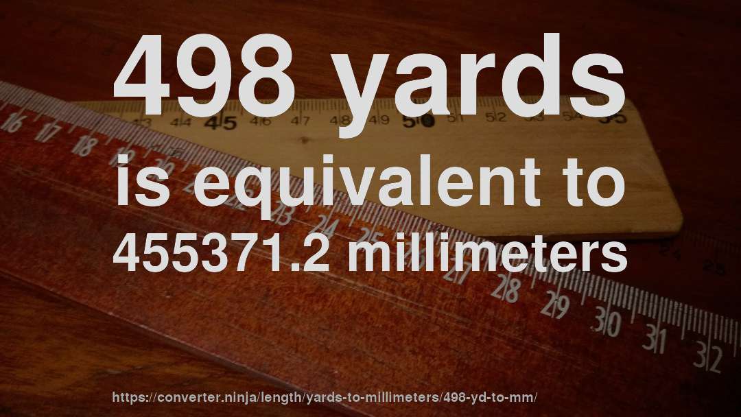 498 yards is equivalent to 455371.2 millimeters