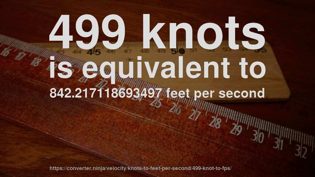 499 knots is equivalent to 842.217118693497 feet per second