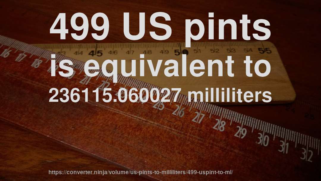 499 US pints is equivalent to 236115.060027 milliliters