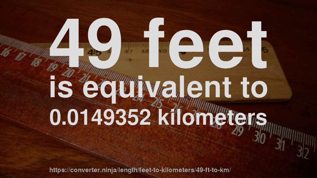 49 feet is equivalent to 0.0149352 kilometers
