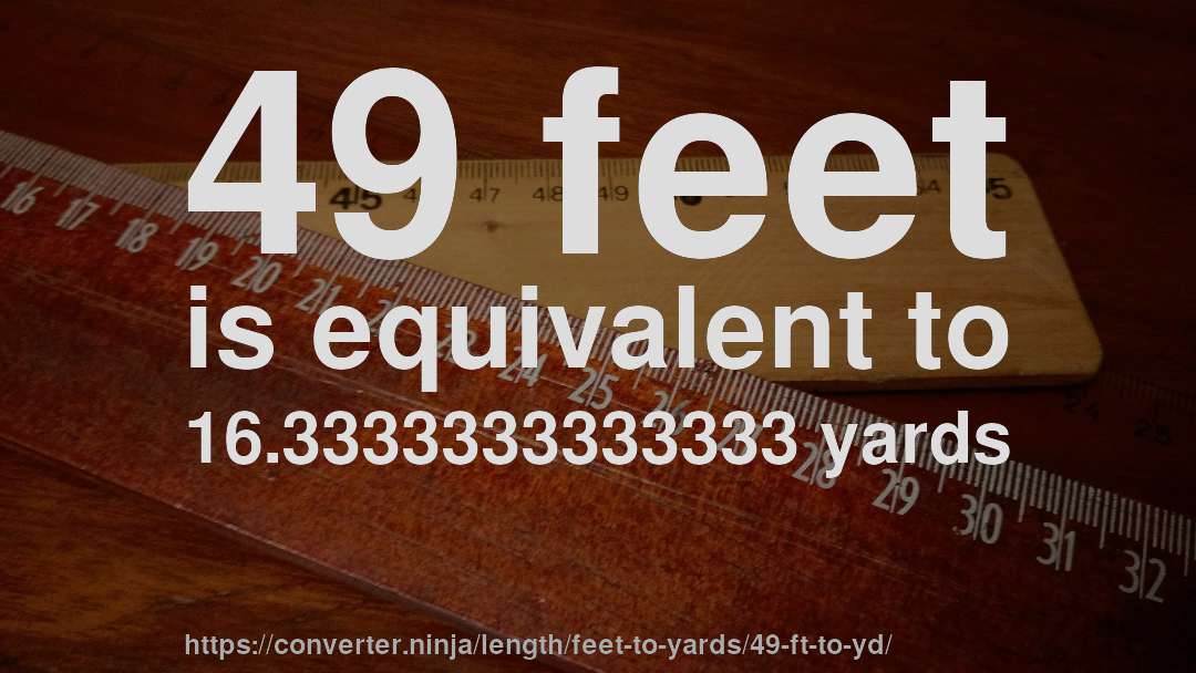 49 feet is equivalent to 16.3333333333333 yards