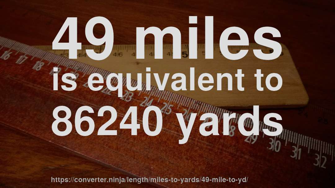 49 miles is equivalent to 86240 yards