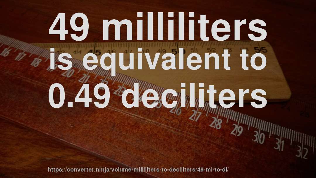 49 milliliters is equivalent to 0.49 deciliters