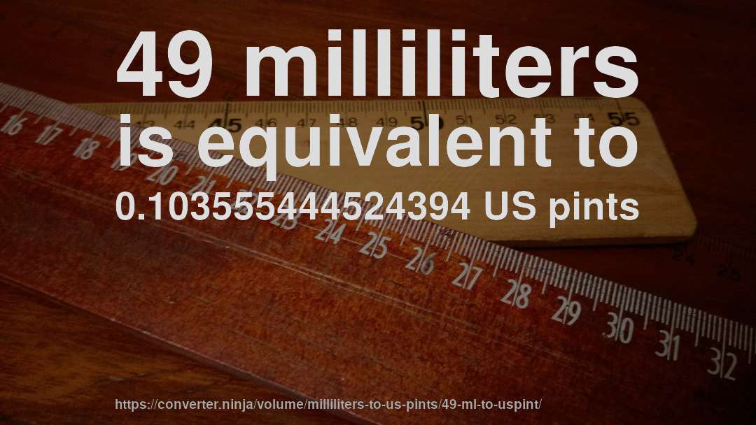 49 milliliters is equivalent to 0.103555444524394 US pints
