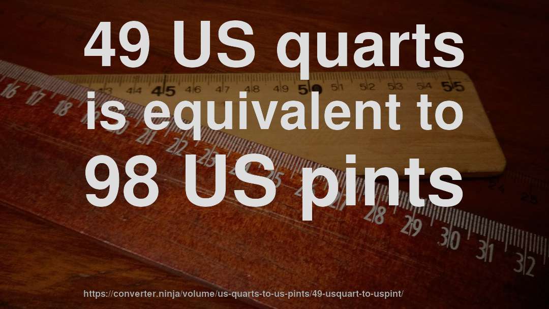 49 US quarts is equivalent to 98 US pints