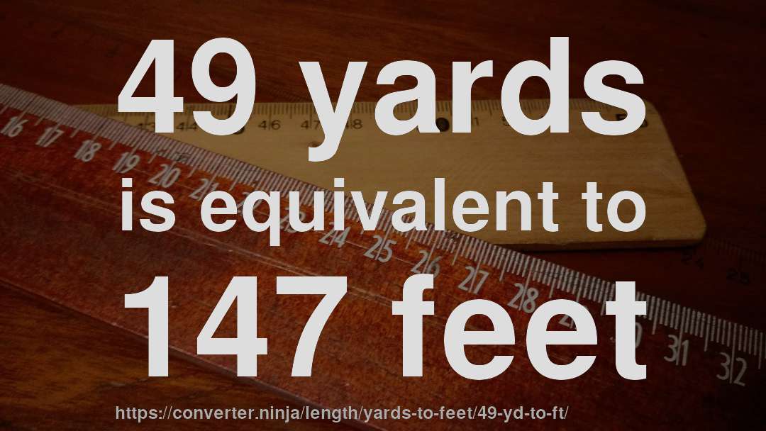 49 yards is equivalent to 147 feet