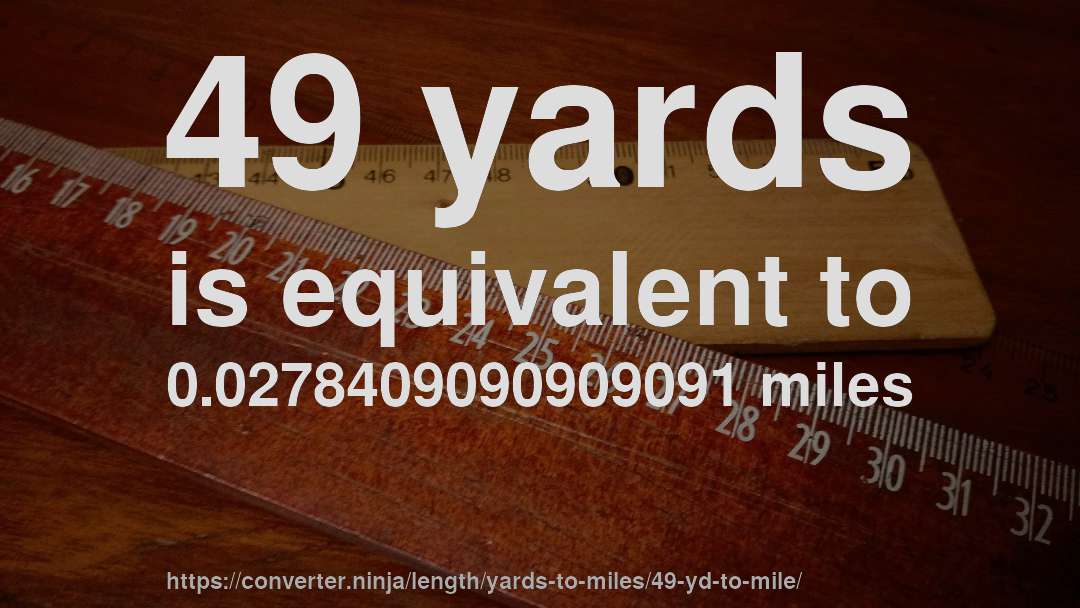 49 yards is equivalent to 0.0278409090909091 miles