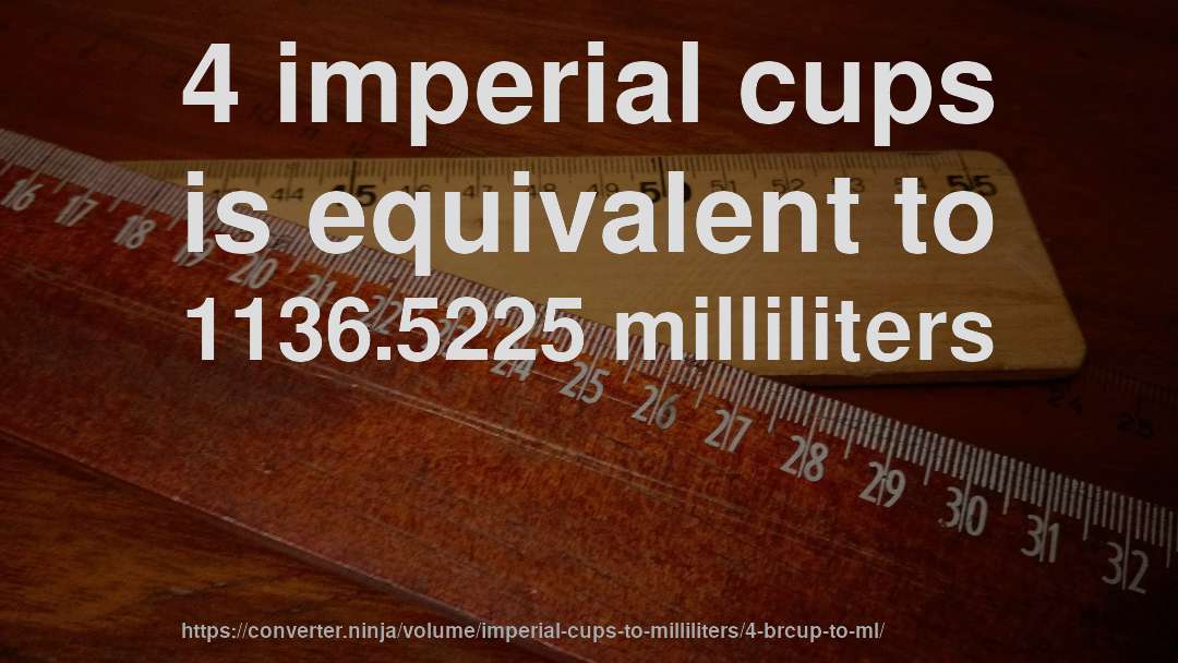 4 imperial cups is equivalent to 1136.5225 milliliters