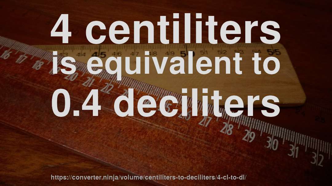 4 centiliters is equivalent to 0.4 deciliters